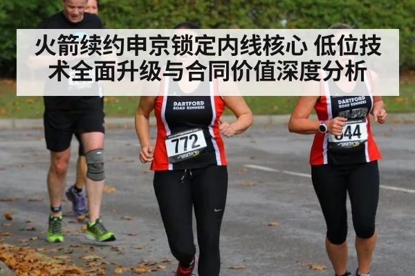 火箭续约申京锁定内线核心 低位技术全面升级与合同价值深度分析
